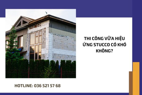 Thi công vữa hiệu ứng Stucco có khó không