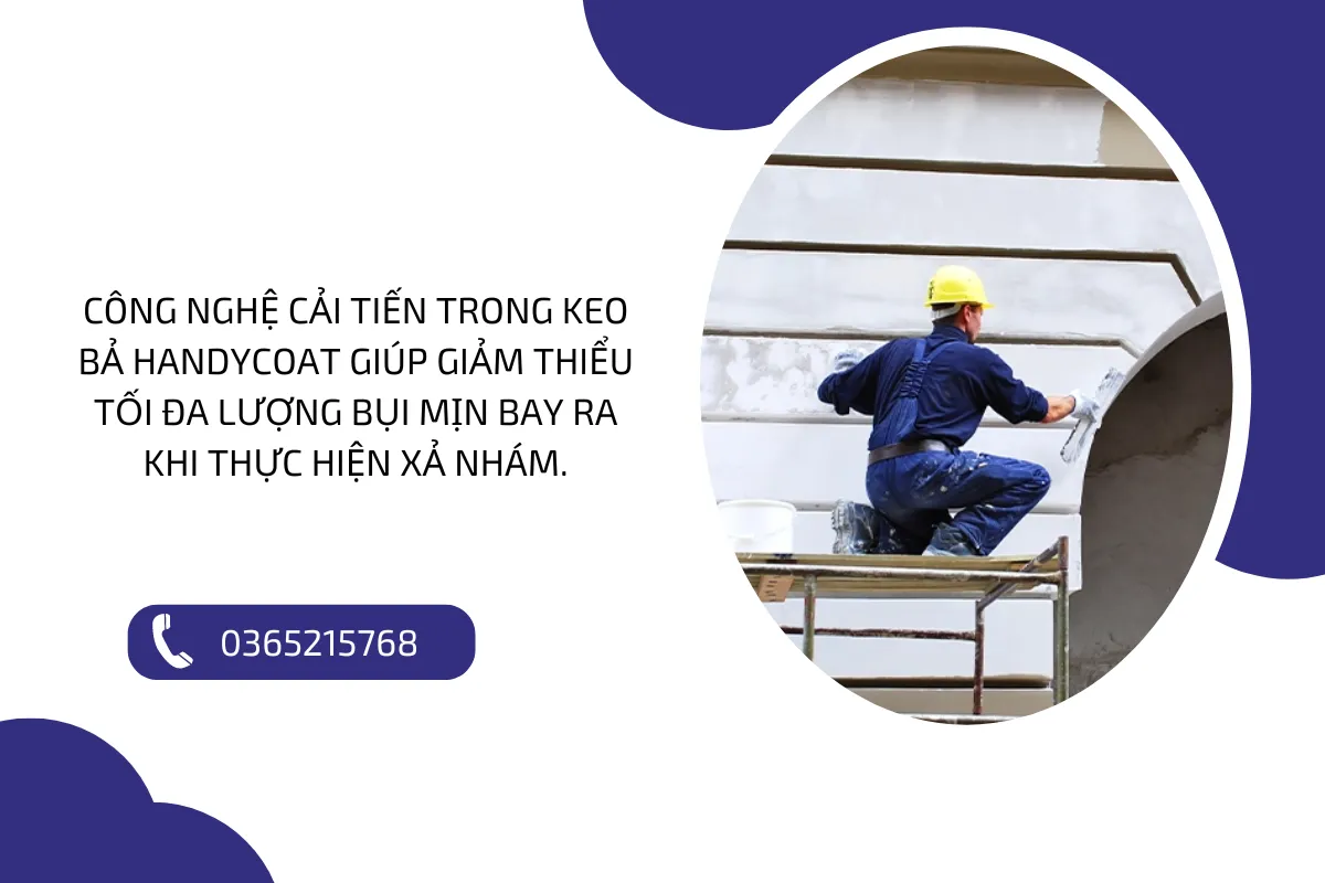 Công nghệ cải tiến trong keo bả Handycoat giúp giảm thiểu tối đa lượng bụi mịn bay ra khi thực hiện xả nhám.