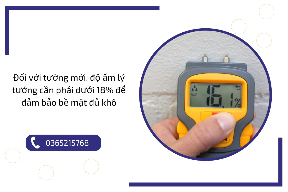 Đối với tường mới, độ ẩm lý tưởng cần phải dưới 18% để đảm bảo bề mặt đủ khô