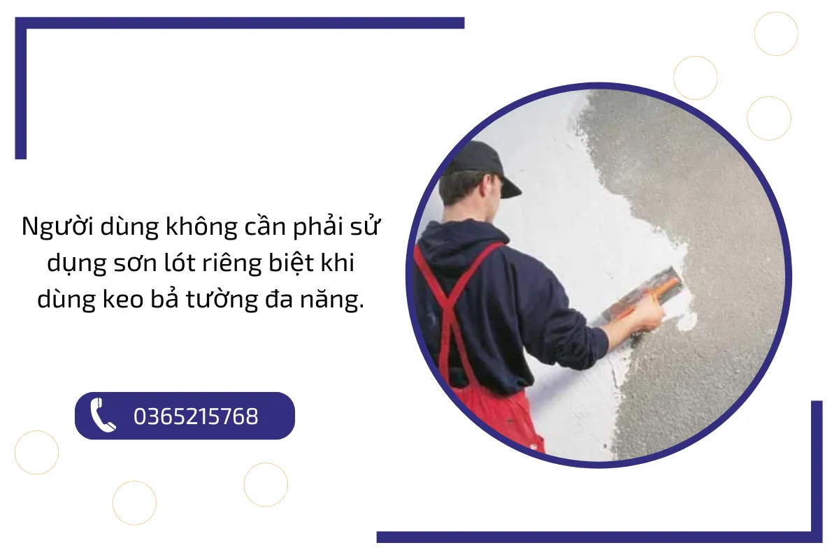 Người dùng không cần phải sử dụng sơn lót riêng biệt khi dùng keo bả tường đa năng.