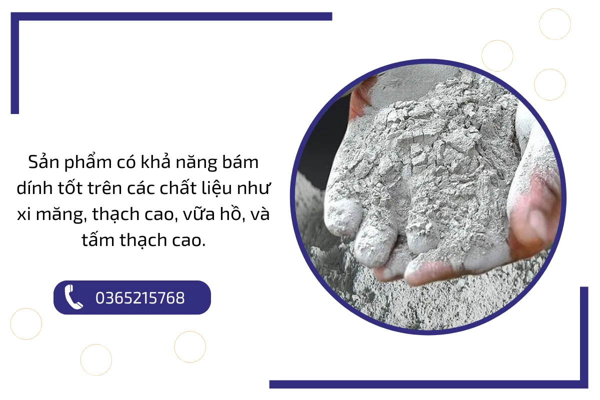 Sản phẩm có khả năng bám dính tốt trên các chất liệu như xi măng, thạch cao, vữa hồ, và tấm thạch cao.