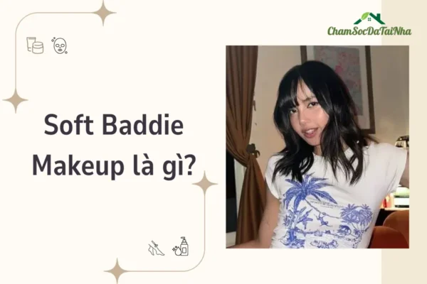 Soft Baddie Makeup là gì (1)