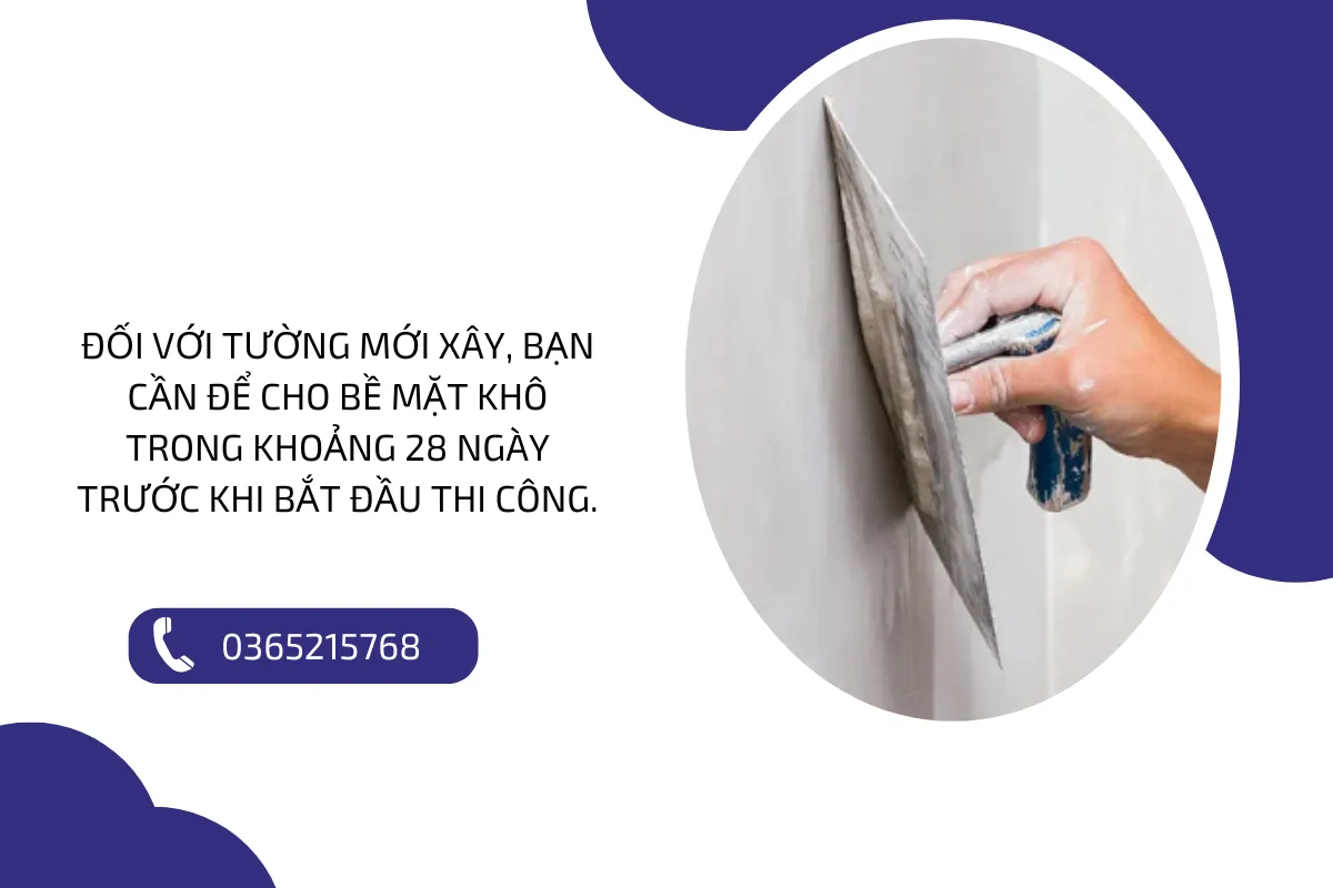 Đối với tường mới xây, bạn cần để cho bề mặt khô trong khoảng 28 ngày trước khi bắt đầu thi công.