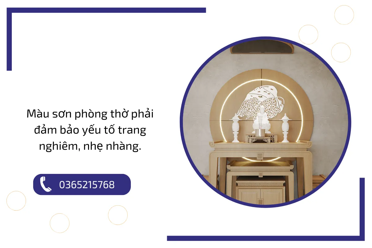 Màu sơn phòng thờ phải đảm bảo yếu tố trang nghiêm, nhẹ nhàng. Màu sơn phòng thờ phải đảm bảo yếu tố trang nghiêm, nhẹ nhàng.