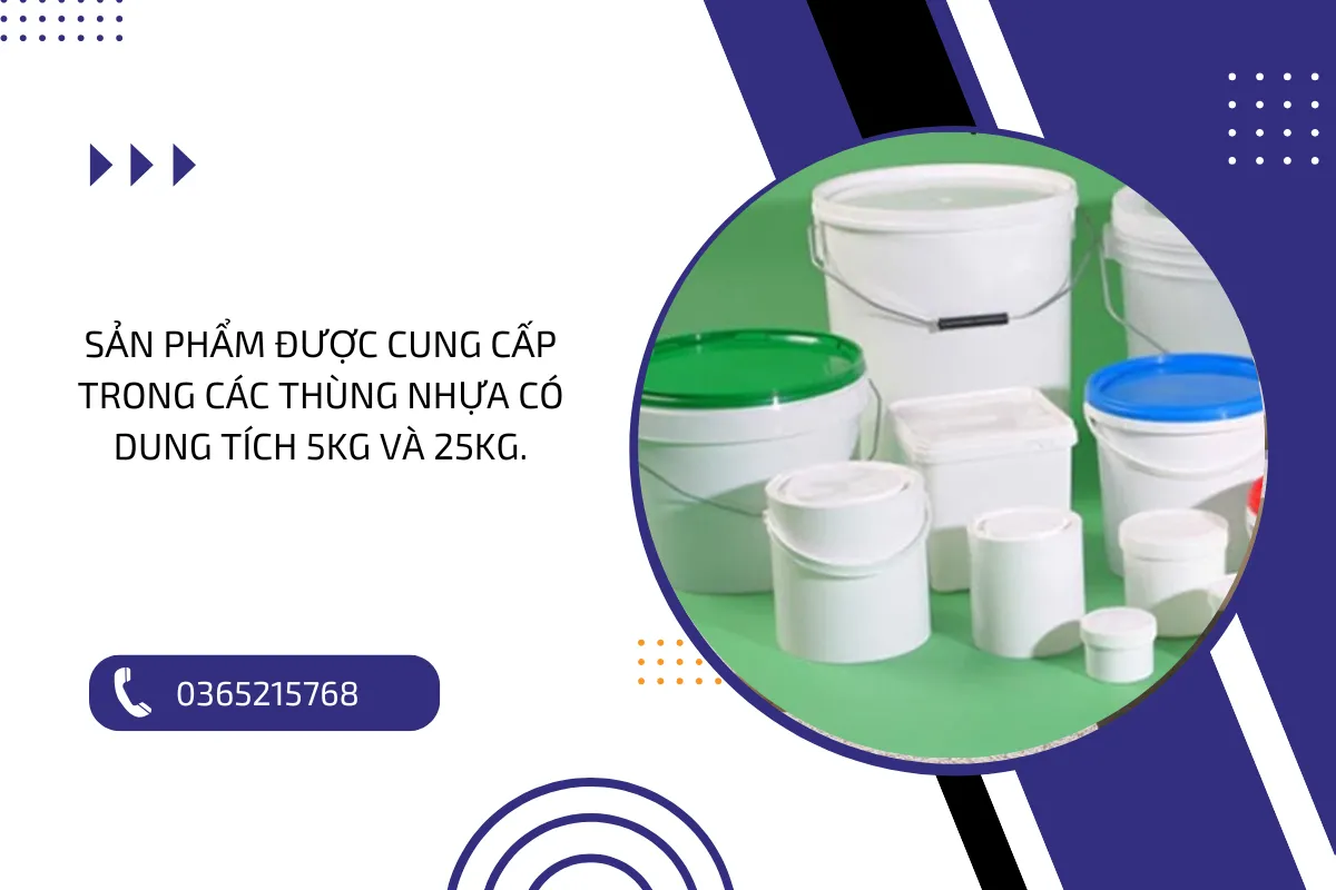 Sản phẩm được cung cấp trong các thùng nhựa có dung tích 5kg và 25kg.