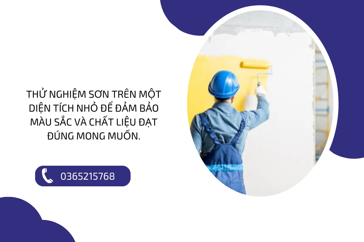 Thử nghiệm sơn trên một diện tích nhỏ để đảm bảo màu sắc và chất liệu đạt đúng mong muốn.