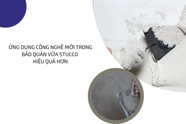 Ứng dụng công nghệ mới trong bảo quản vữa stucco hiệu quả hơn 4