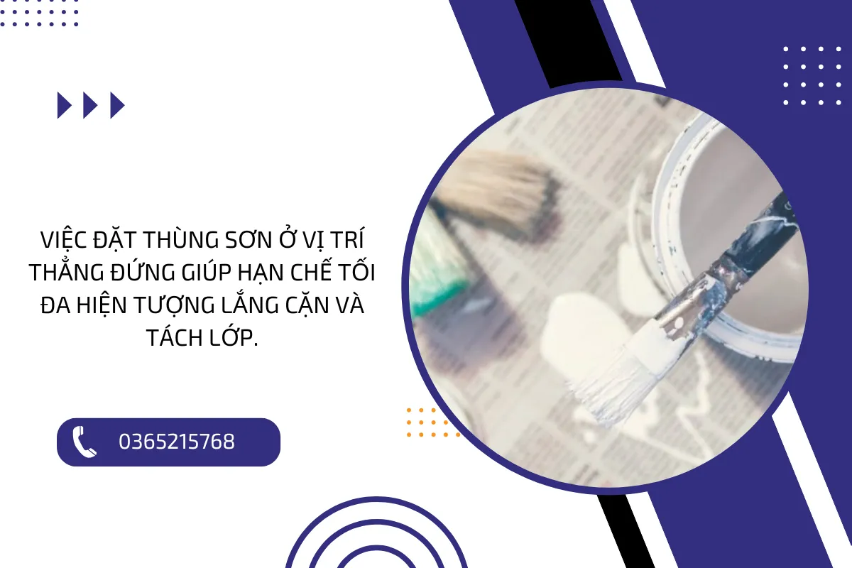 Việc đặt thùng sơn ở vị trí thẳng đứng giúp hạn chế tối đa hiện tượng lắng cặn và tách lớp.