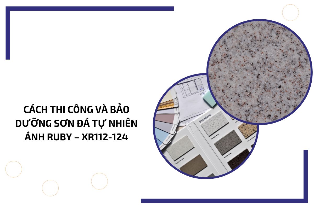 Cách thi công và bảo dưỡng sơn đá tự nhiên ánh Ruby – XR112 124