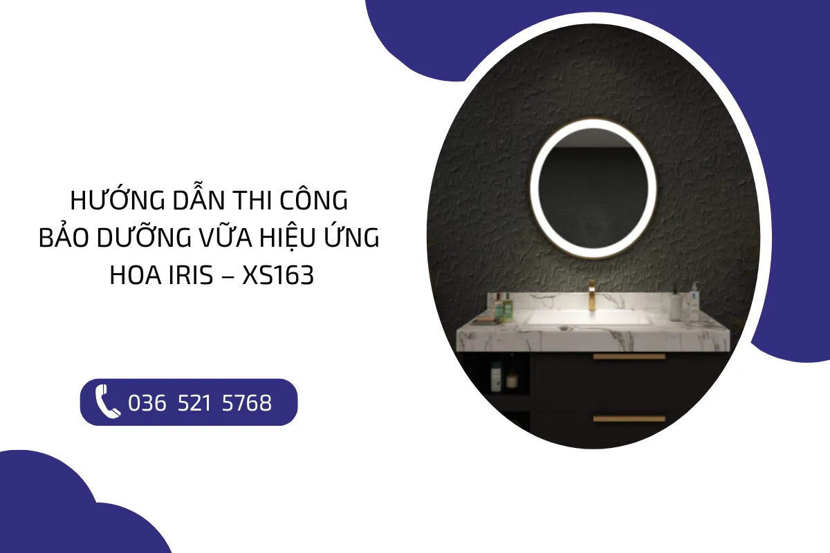 Hướng dẫn thi công và bảo dưỡng vữa hiệu ứng mô phỏng Hoa Iris – XS163