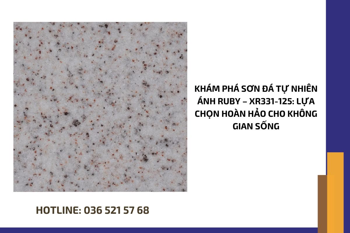 Khám phá sơn đá tự nhiên ánh Ruby – XR331 125 lựa chọn hoàn hảo cho không gian sống