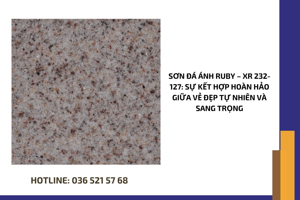 Sơn đá ánh Ruby – XR 232 127 sự kết hợp hoàn hảo giữa vẻ đẹp tự nhiên và sang trọng