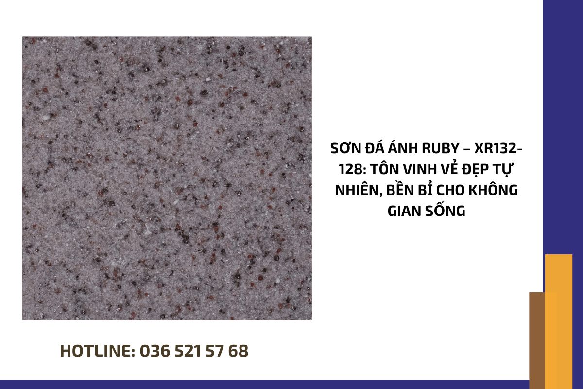 Sơn đá ánh ruby – XR132 128 Tôn vinh vẻ đẹp tự nhiên, bền bỉ cho không gian sống