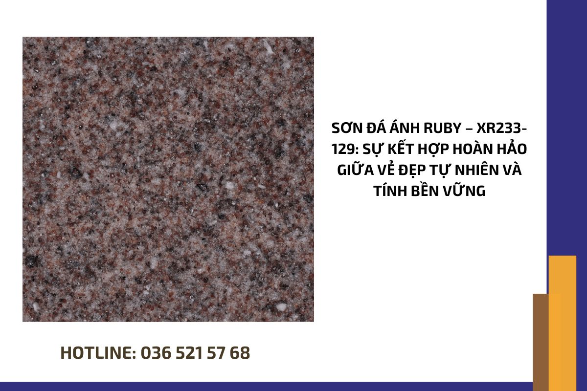 Sơn đá ánh ruby – XR233 129 sự kết hợp hoàn hảo giữa vẻ đẹp tự nhiên và tính bền vững