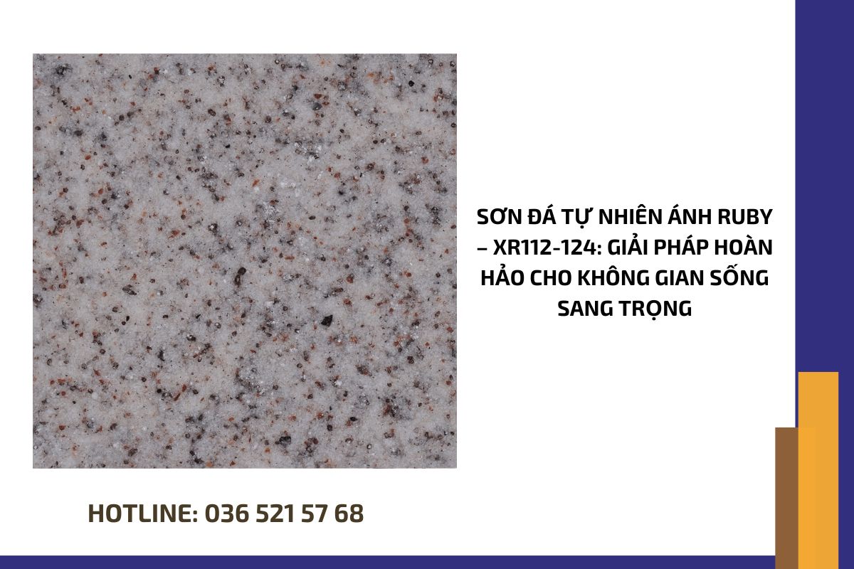 Sơn đá tự nhiên ánh Ruby – XR112 124 giải pháp hoàn hảo cho không gian sống sang trọng