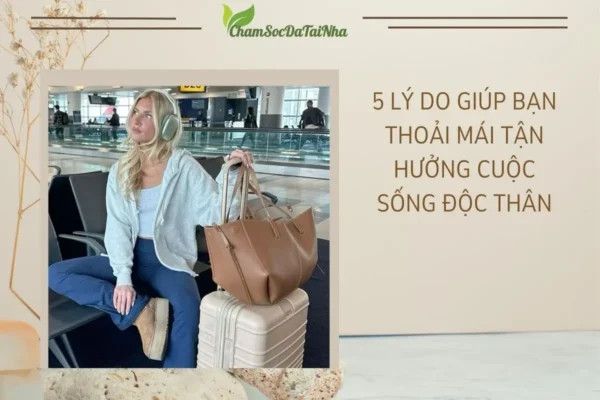 5 lý do giúp bạn thoải mái tận hưởng cuộc sống độc thân