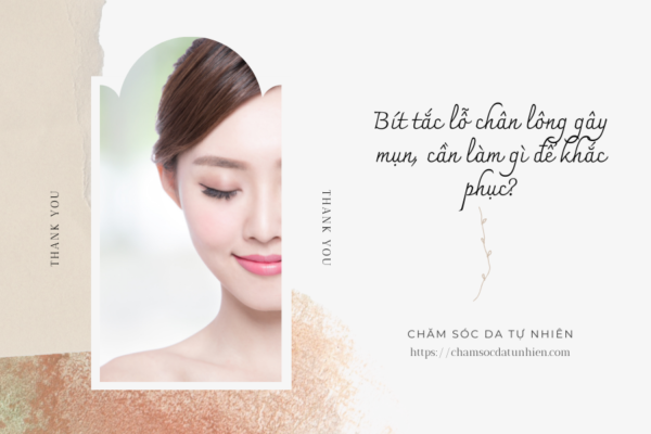 Bít tắc lỗ chân lông gây mụn, cần làm gì để khắc phục