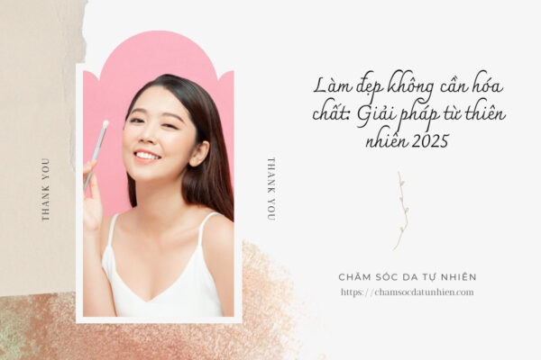 Làm đẹp không cần hóa chất Giải pháp từ thiên nhiên 2025