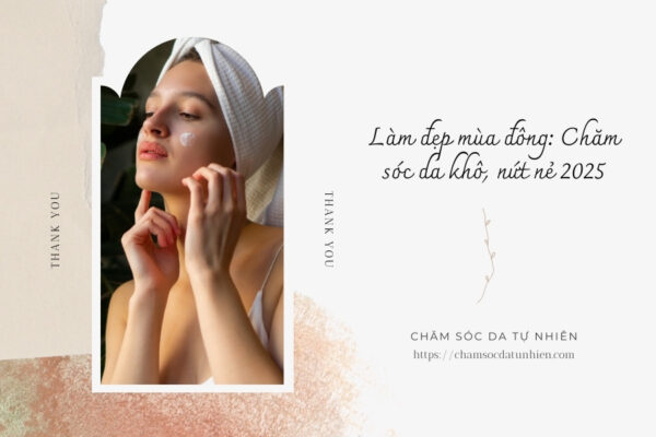Làm đẹp mùa đông Chăm sóc da khô, nứt nẻ 2025