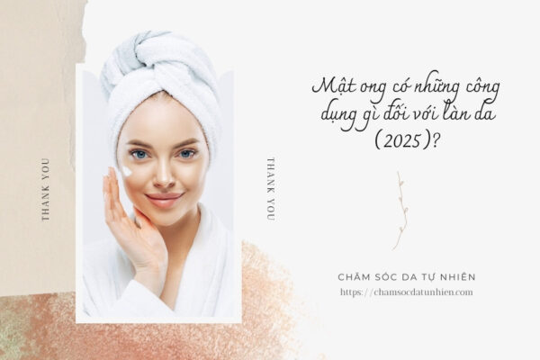 Mật ong có những công dụng gì đối với làn da (2025)