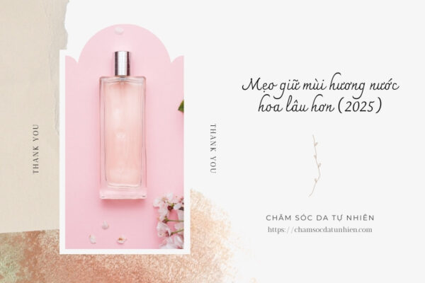 Mẹo giữ mùi hương nước hoa lâu hơn (2025)