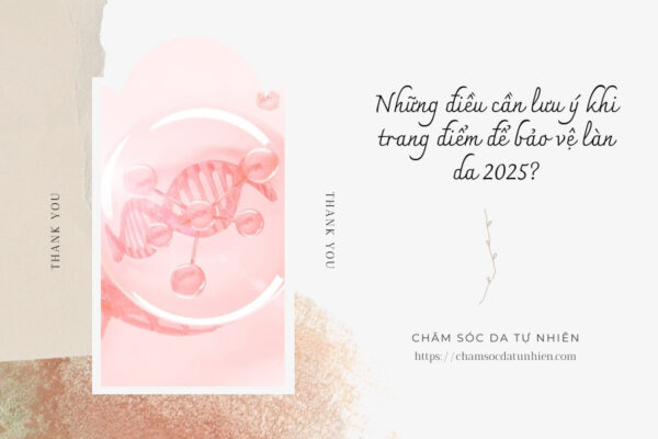 Những điều cần lưu ý khi trang điểm để bảo vệ làn da 2025