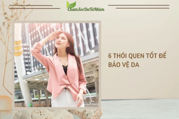 6 thói quen tốt để bảo vệ da