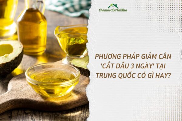 Phương pháp giảm cân 'cắt dầu 3 ngày' tại Trung Quốc có gì hay