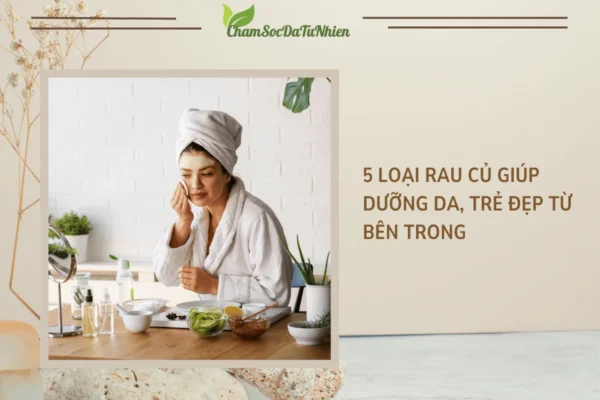 5 loại rau củ giúp dưỡng da, trẻ đẹp từ bên trong