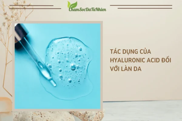 Tác dụng của Hyaluronic Acid đối với làn da