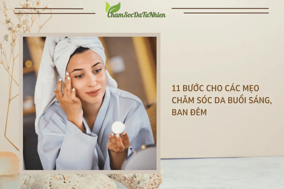 11 bước cho các mẹo chăm sóc da buổi sáng, ban đêm