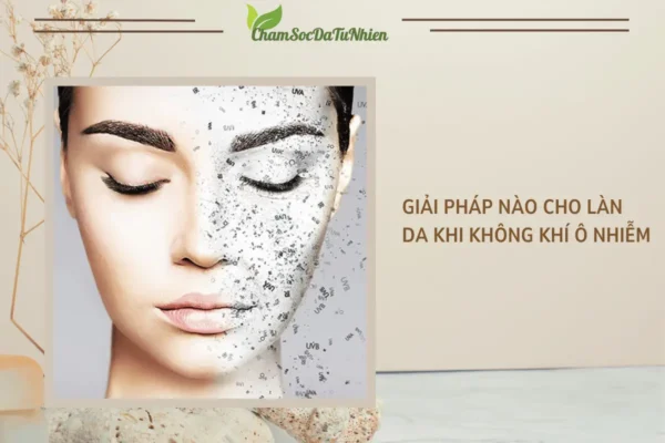 Giải pháp nào cho làn da khi không khí ô nhiễm