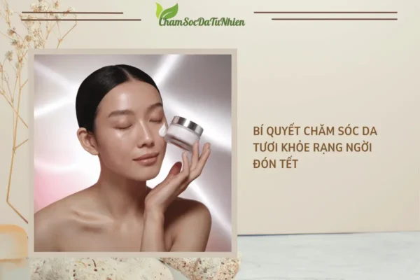 Bí quyết chăm sóc da tươi khỏe rạng ngời đón Tết