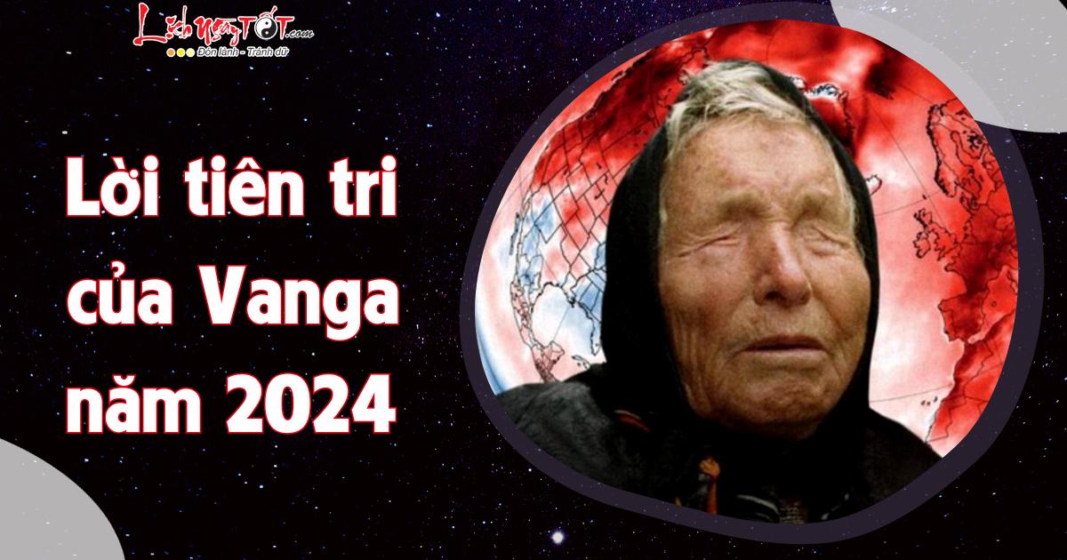 lời tiên tri của vanga về năm 2024 loi tien tri cua vanga ve nam 2024