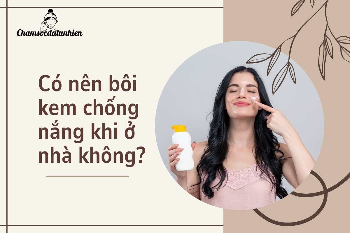 Có nên bôi kem chống nắng khi ở nhà không