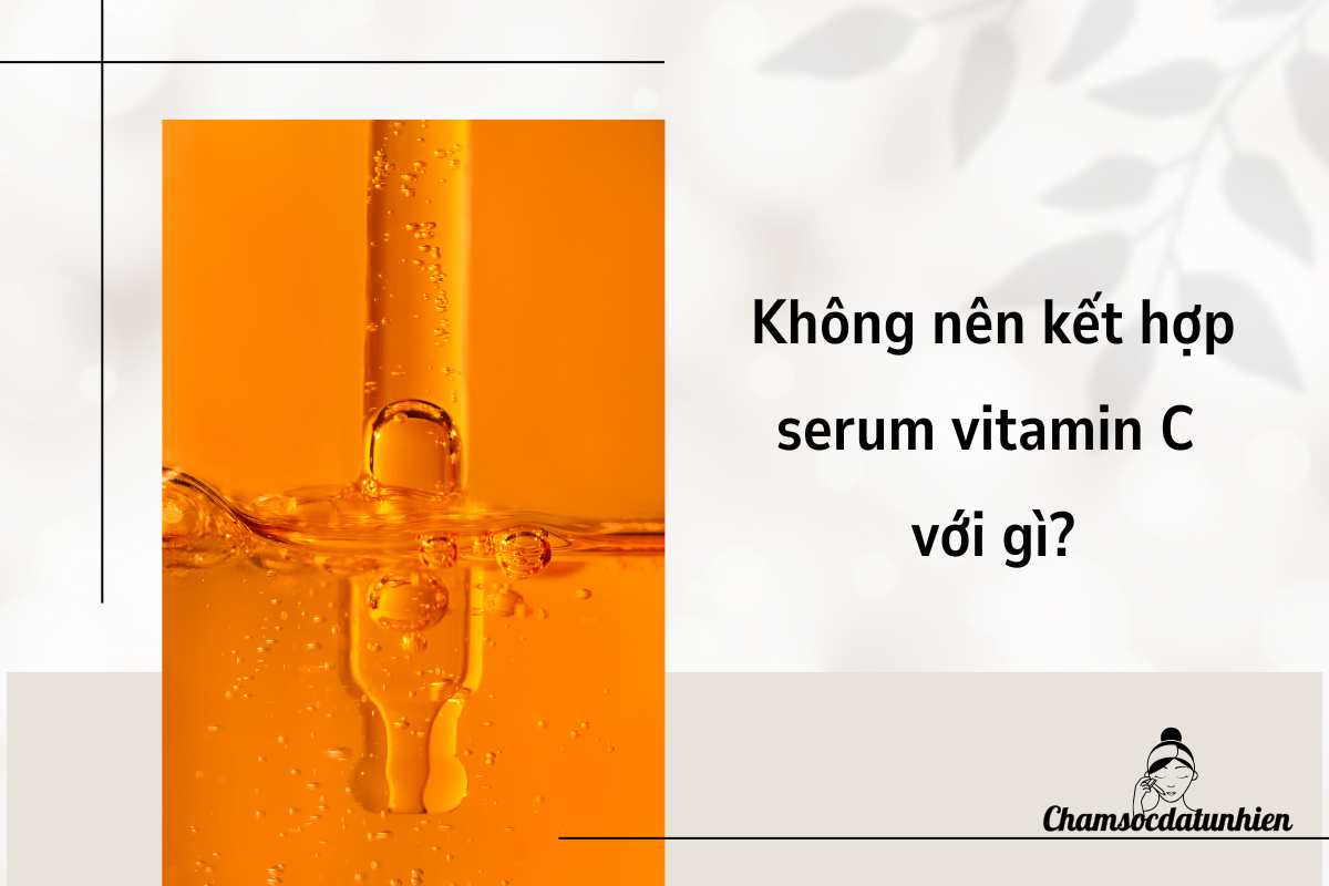 Không nên kết hợp serum vitamin C với gì