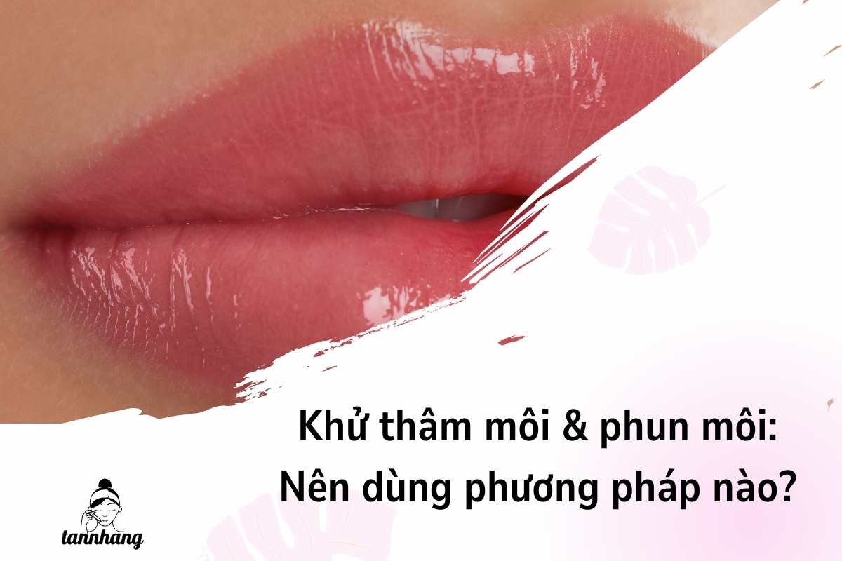 Khử thâm môi & phun môi Nên dùng phương pháp nào