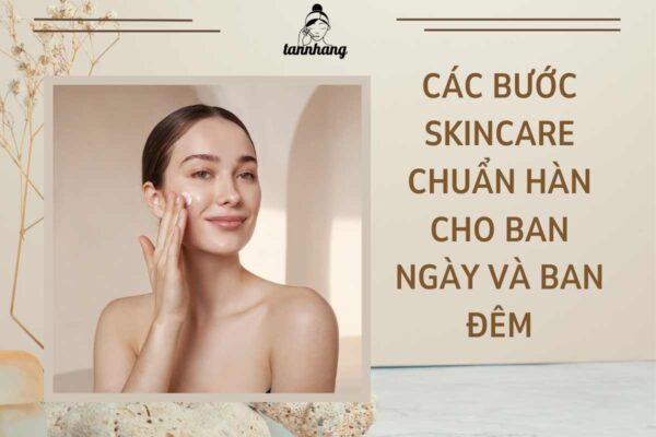 Các bước skincare chuẩn Hàn cho ban ngày và ban đêm