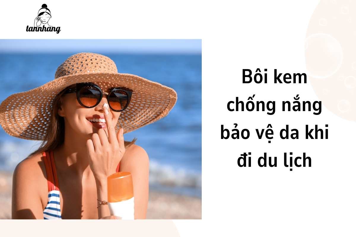 Bôi kem chống nắng bảo vệ da khi đi du lịch
