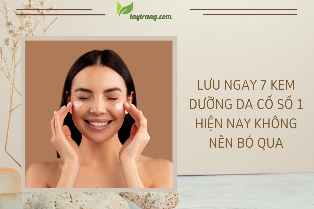 Lưu ngay 7 kem dưỡng da cổ số 1 hiện nay không nên bỏ qua