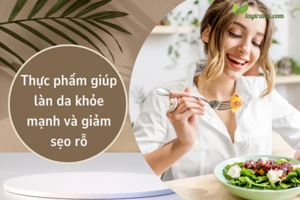 Thực phẩm giúp làn da khỏe mạnh và giảm sẹo rỗ