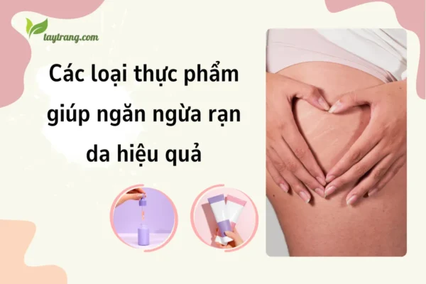 Các loại thực phẩm giúp ngăn ngừa rạn da hiệu quả