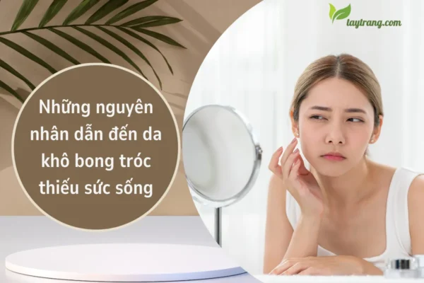 Những nguyên nhân dẫn đến da khô bong tróc thiếu sức sống