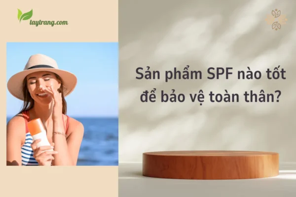 Sản phẩm SPF nào tốt để bảo vệ toàn thân
