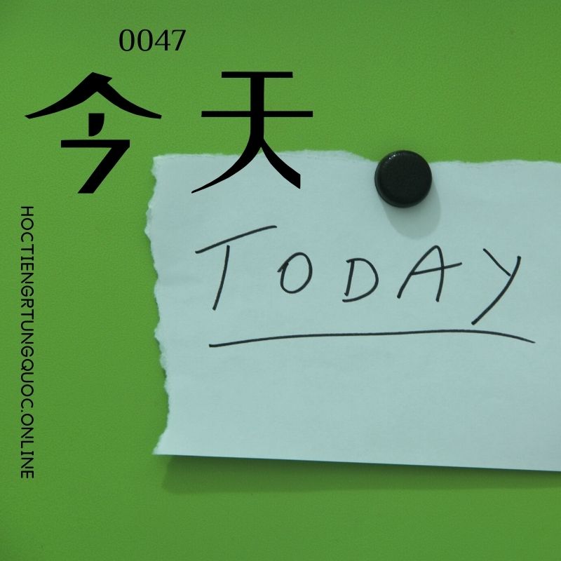 0047 – 今天 – hsk6 – tu hoc 5000 tu vung hsk 1