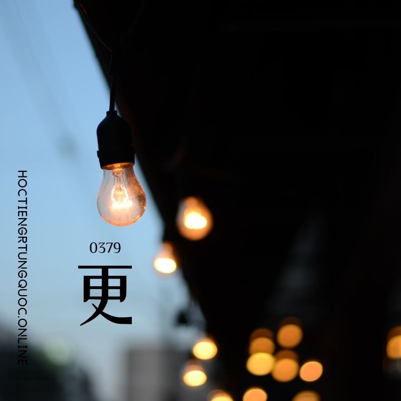 0379 – 更 – HSK3 – Tu dien tam ngu 5099 tu vung HSK 1 6