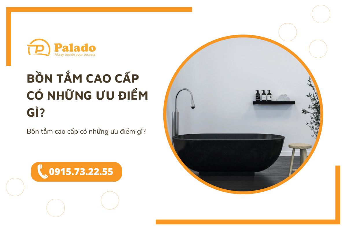 Bồn tắm cao cấp có những ưu điểm gì