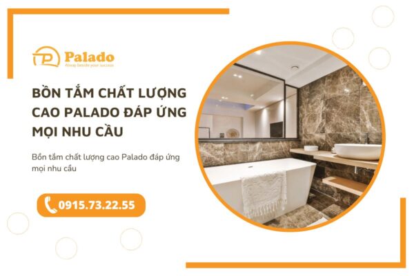Bồn tắm chất lượng cao Palado đáp ứng mọi nhu cầu