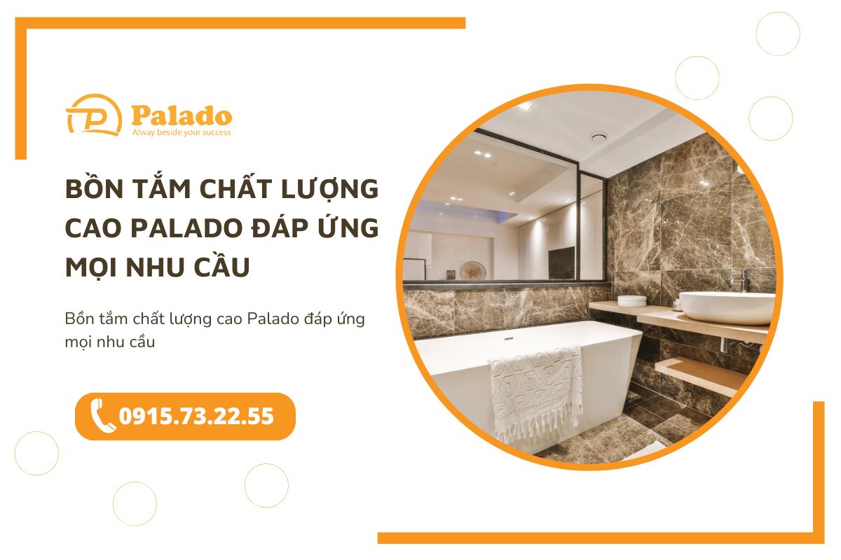 Bồn tắm chất lượng cao Palado đáp ứng mọi nhu cầu