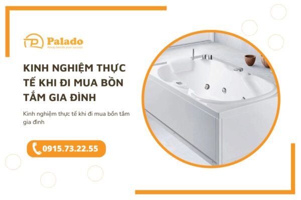 Kinh nghiệm thực tế khi đi mua bồn tắm gia đình